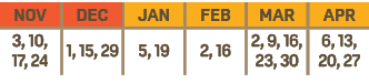 NOV,DEC,JAN,FEB,MAR,APR,3, 10, 17, 24,1, 15, 29,5, 19,2, 16,2, 9, 16, 23, 30,6, 13, 20, 27