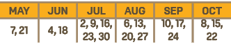 MAY,JUN,JUL,AUG,SEP,OCT,7, 21,4, 18,2, 9, 16, 23, 30,6, 13, 20, 27,10, 17, 24,8, 15, 22