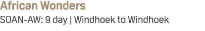 African Wonders SOAN AW: 9 day | Windhoek to Windhoek