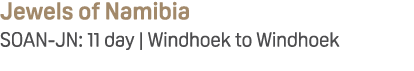 Jewels of Namibia SOAN JN: 11 day | Windhoek to Windhoek
