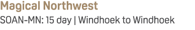 Magical Northwest SOAN MN: 15 day | Windhoek to Windhoek