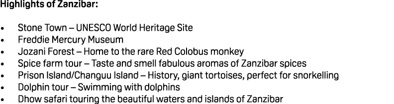 Highlights of Zanzibar: • Stone Town – UNESCO World Heritage Site • Freddie Mercury Museum • Jozani Forest – Home to ...