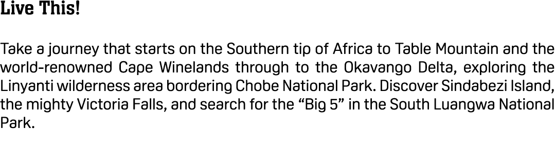 Live This! Take a journey that starts on the Southern tip of Africa to Table Mountain and the world renowned Cape Win...