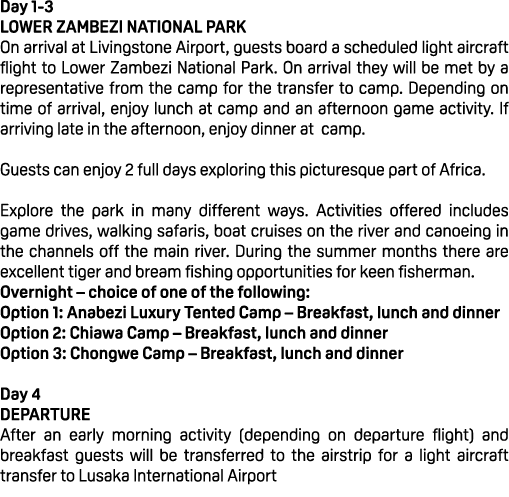 Day 1 3 Lower Zambezi National Park On arrival at Livingstone Airport, guests board a scheduled light aircraft flight...