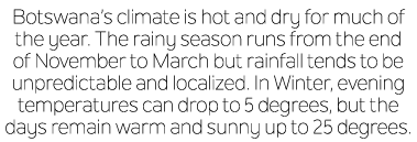 Botswana’s climate is hot and dry for much of the year. The rainy season runs from the end of November to March but r...