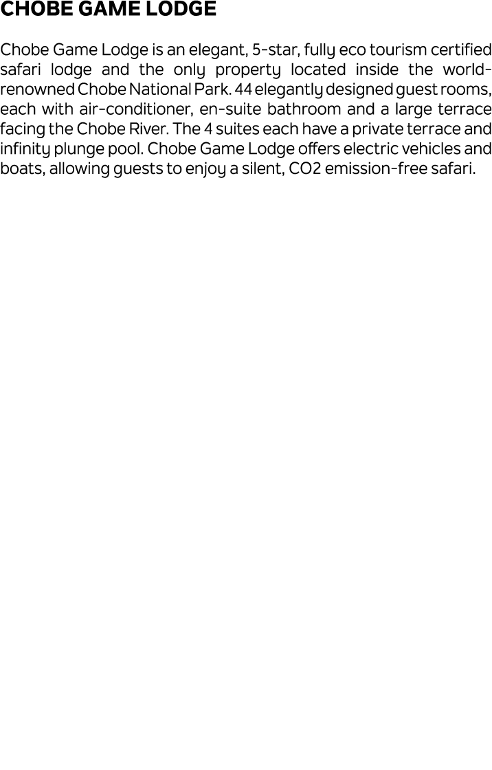 Chobe Game Lodge Chobe Game Lodge is an elegant, 5 star, fully eco tourism certified safari lodge and the only proper...