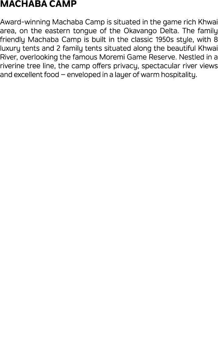 Machaba Camp Award winning Machaba Camp is situated in the game rich Khwai area, on the eastern tongue of the Okavang...