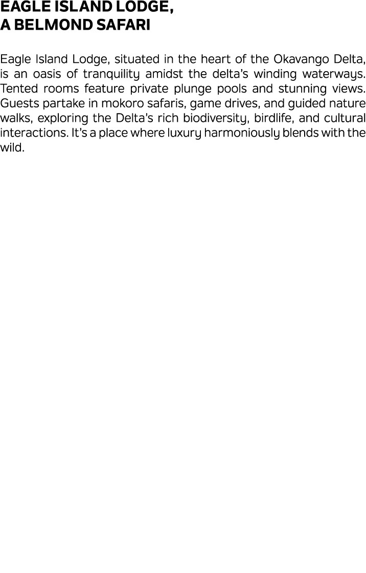 Eagle Island Lodge, a Belmond Safari Eagle Island Lodge, situated in the heart of the Okavango Delta, is an oasis of ...