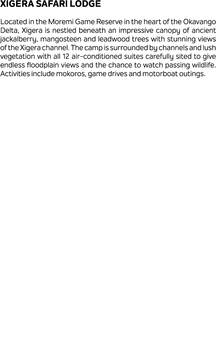 Xigera Safari Lodge Located in the Moremi Game Reserve in the heart of the Okavango Delta, Xigera is nestled beneath ...