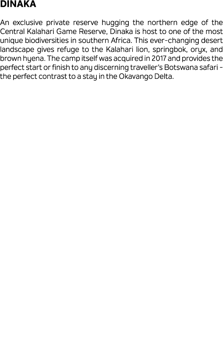 Dinaka An exclusive private reserve hugging the northern edge of the Central Kalahari Game Reserve, Dinaka is host to...