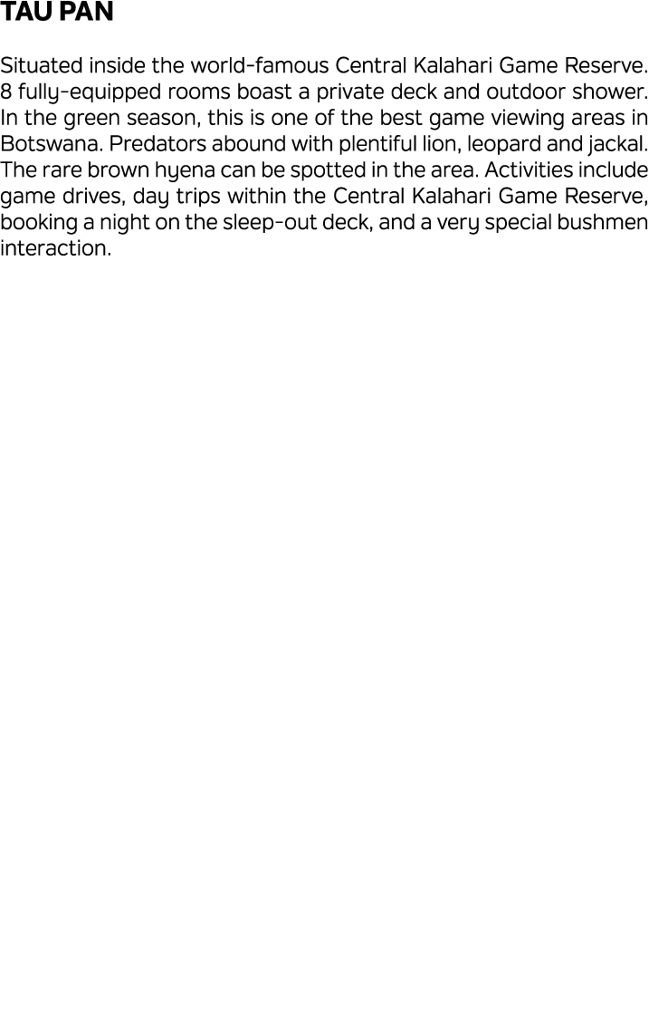 Tau Pan Situated inside the world famous Central Kalahari Game Reserve. 8 fully equipped rooms boast a private deck a...