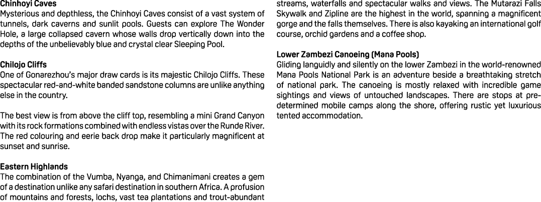 Chinhoyi Caves Mysterious and depthless, the Chinhoyi Caves consist of a vast system of tunnels, dark caverns and sun...