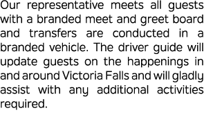 Our representative meets all guests with a branded meet and greet board and transfers are conducted in a branded vehi...