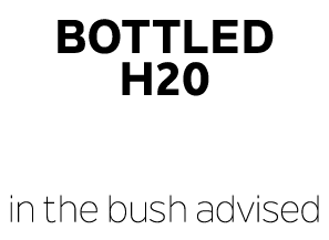 Bottled H20 in the bush advised