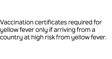 Vaccination certificates required for yellow fever only if arriving from a country at high risk from yellow fever.