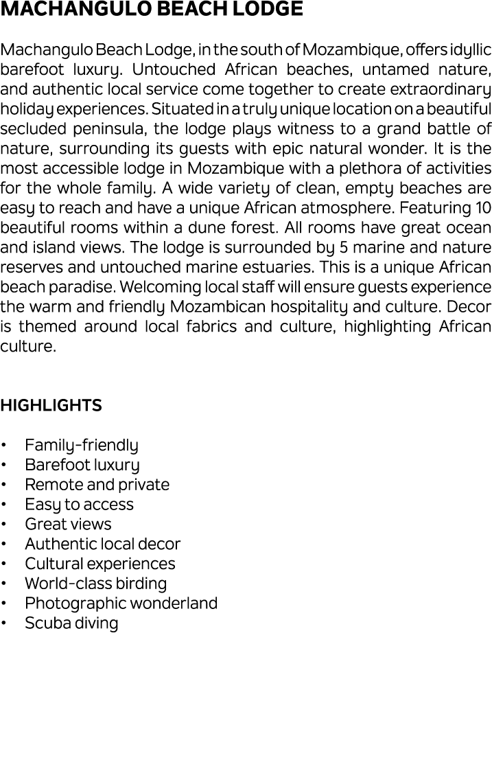 Machangulo Beach Lodge Machangulo Beach Lodge, in the south of Mozambique, offers idyllic barefoot luxury. Untouched ...