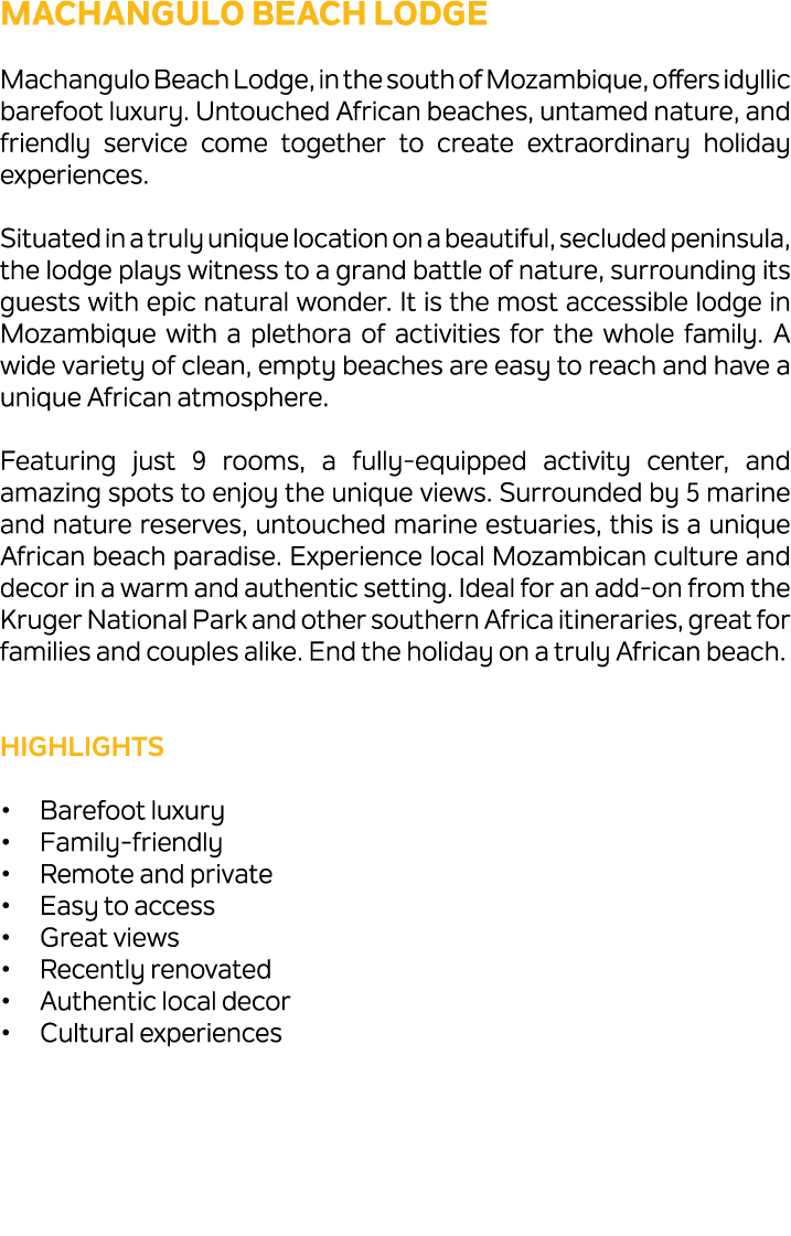 Machangulo Beach Lodge Machangulo Beach Lodge, in the south of Mozambique, offers idyllic barefoot luxury. Untouched ...