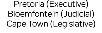 Pretoria (Executive)Bloemfontein (Judicial)Cape Town (Legislative) 