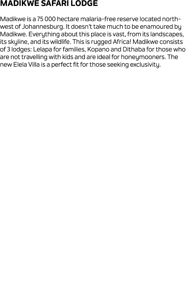 Madikwe Safari Lodge Madikwe is a 75 000 hectare malaria free reserve located north west of Johannesburg. It doesn’t ...