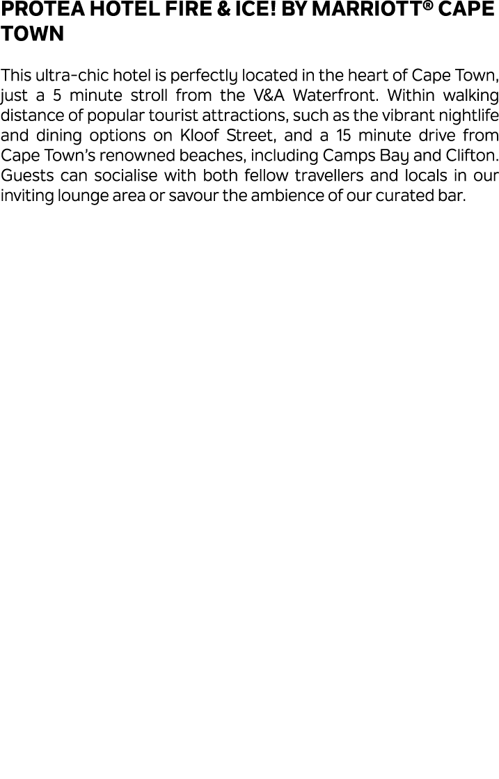 Protea Hotel Fire & Ice! by Marriott® Cape Town This ultra chic hotel is perfectly located in the heart of Cape Town,...