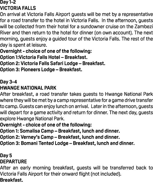 Day 1 2 VICTORIA FALLS On arrival at Victoria Falls Airport guests will be met by a representative for a road transfe...