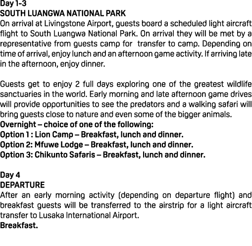 Day 1 3 SOUTH LUANGWA NATIONAL PARK On arrival at Livingstone Airport, guests board a scheduled light aircraft flight...