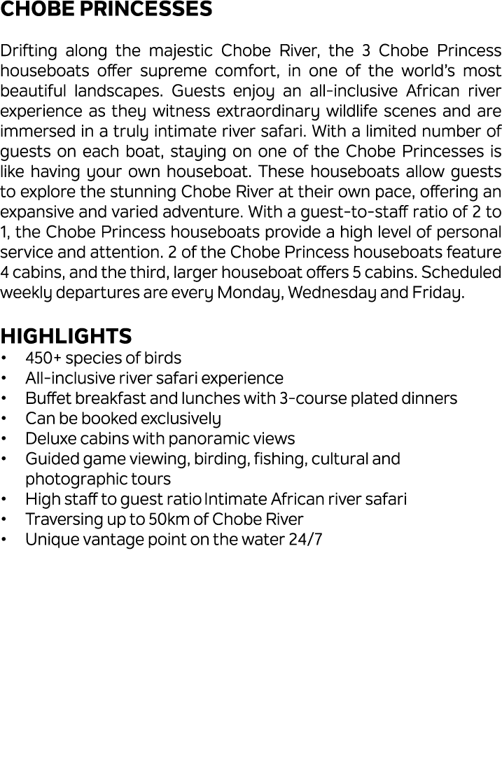 Chobe Princesses Drifting along the majestic Chobe River, the 3 Chobe Princess houseboats offer supreme comfort, in o...