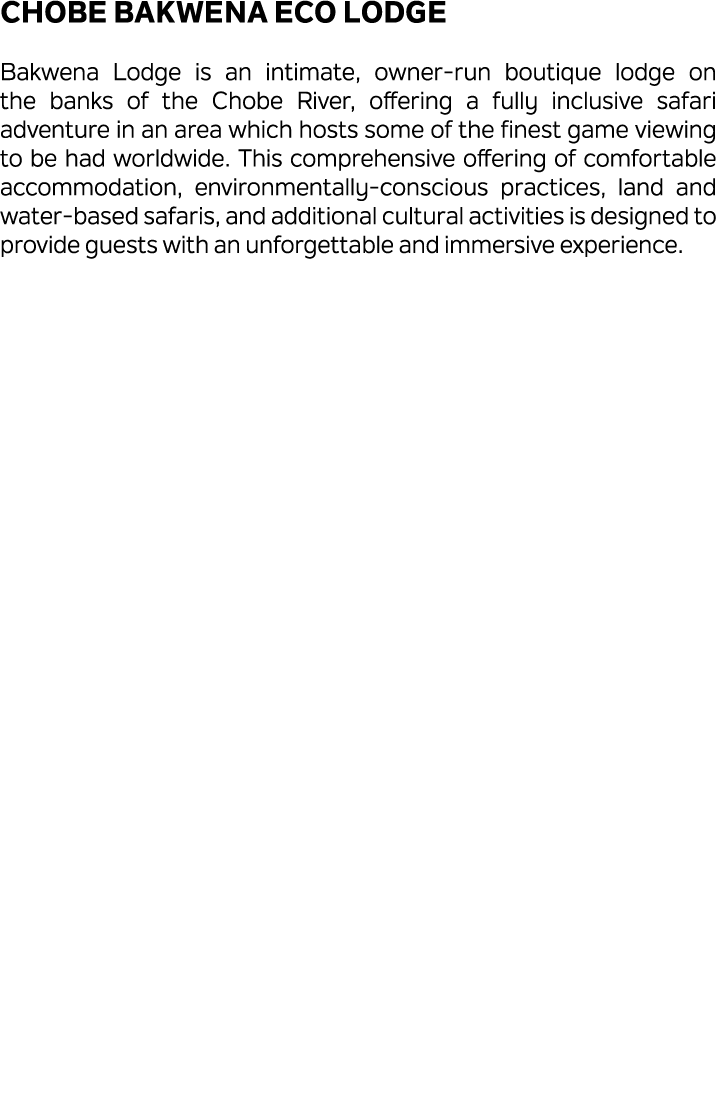 Chobe Bakwena Eco Lodge Bakwena Lodge is an intimate, owner run boutique lodge on the banks of the Chobe River, offer...