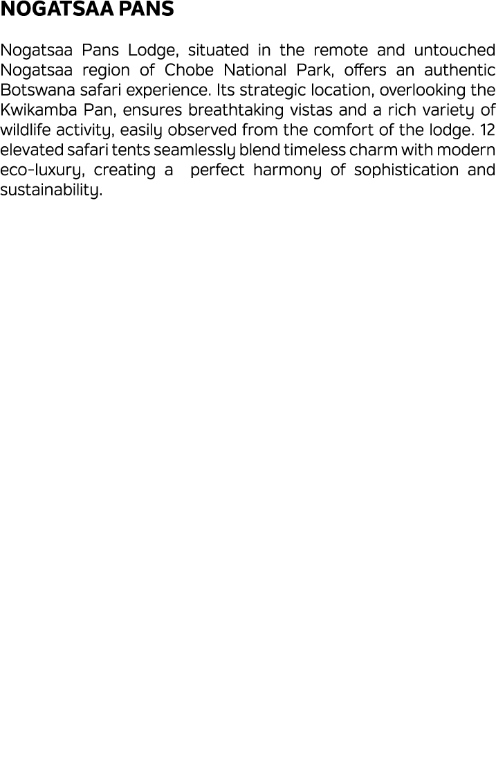 Nogatsaa Pans Nogatsaa Pans Lodge, situated in the remote and untouched Nogatsaa region of Chobe National Park, offer...