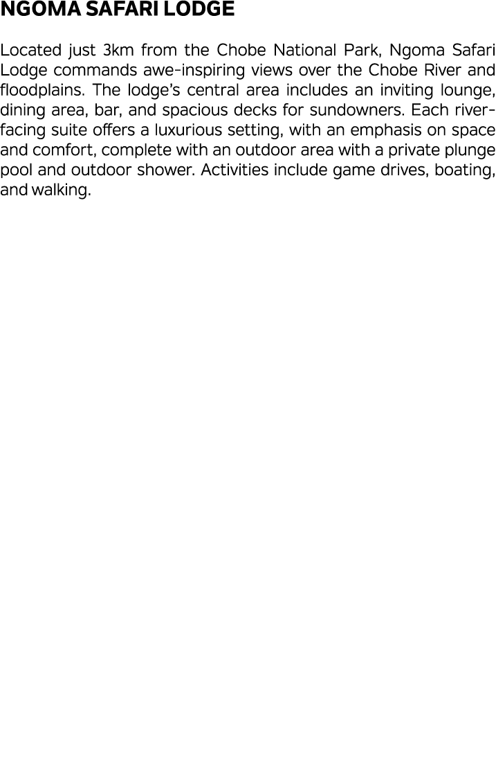 Ngoma Safari Lodge Located just 3km from the Chobe National Park, Ngoma Safari Lodge commands awe inspiring views ove...