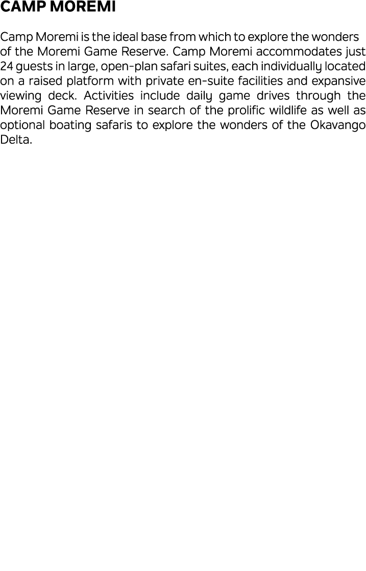 Camp Moremi Camp Moremi is the ideal base from which to explore the wonders of the Moremi Game Reserve. Camp Moremi a...