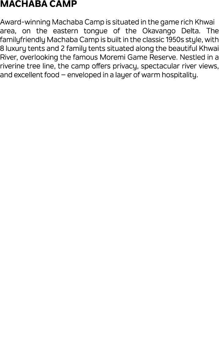 Machaba Camp Award winning Machaba Camp is situated in the game rich Khwai area, on the eastern tongue of the Okavang...