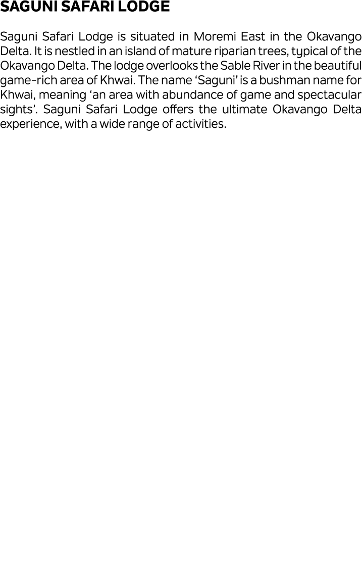 Saguni Safari Lodge Saguni Safari Lodge is situated in Moremi East in the Okavango Delta. It is nestled in an island ...