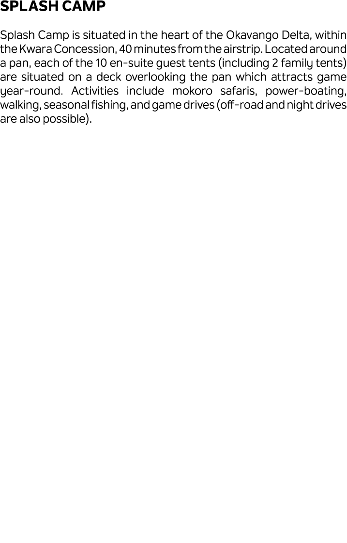 Splash Camp Splash Camp is situated in the heart of the Okavango Delta, within the Kwara Concession, 40 minutes from ...