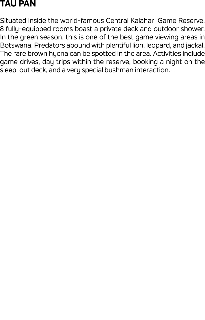 Tau Pan Situated inside the world famous Central Kalahari Game Reserve. 8 fully equipped rooms boast a private deck a...