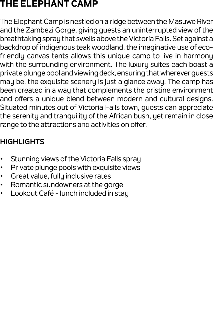 The Elephant Camp The Elephant Camp is nestled on a ridge between the Masuwe River and the Zambezi Gorge, giving gues...