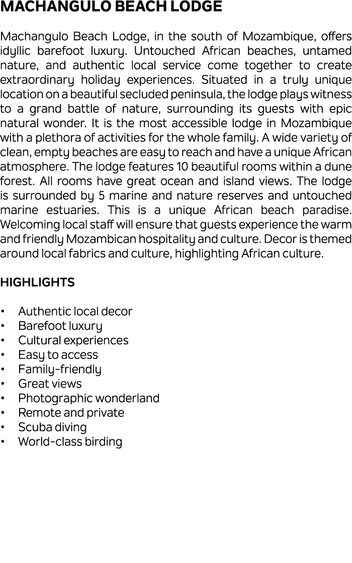 Machangulo Beach Lodge Machangulo Beach Lodge, in the south of Mozambique, offers idyllic barefoot luxury. Untouched ...