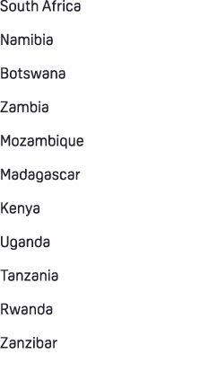 South Africa Namibia Botswana Zambia Mozambique Madagascar Kenya Uganda Tanzania Rwanda Zanzibar