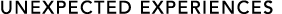 UNEXPECTED EXPERIENCES