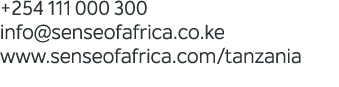 +254 111 000 300 info@senseofafrica.co.ke www.senseofafrica.com/tanzania