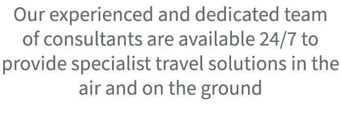 Our experienced and dedicated team of consultants are available 24/7 to provide specialist travel solutions in the ai...