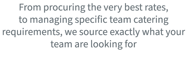 From procuring the very best rates, to managing specific team catering requirements, we source exactly what your team...