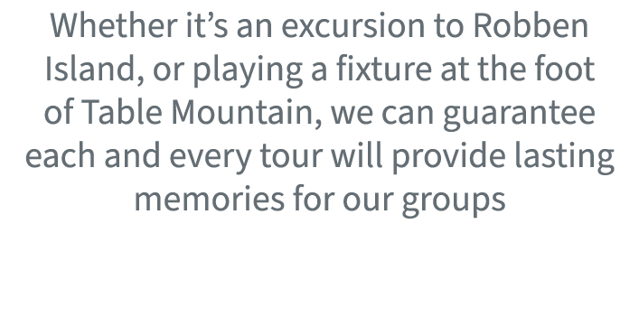 Whether it’s an excursion to Robben Island, or playing a fixture at the foot of Table Mountain, we can guarantee each...