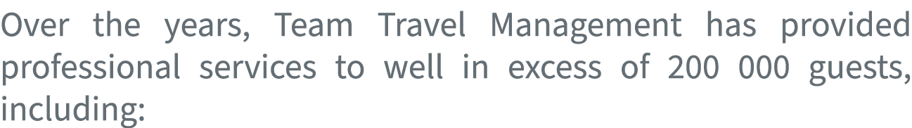 Over the years, Team Travel Management has provided professional services to well in excess of 200 000 guests, includ...
